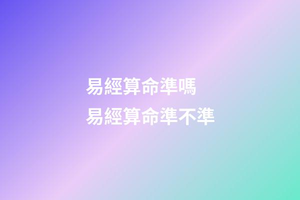 易經算命準嗎 易經算命準不準-第1張-觀點-玄機派